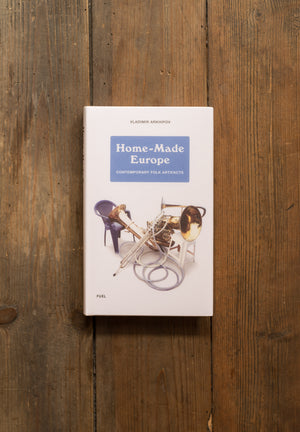 Home-made Europe: Contemporary Folk Artifacts by Vladimir Arkhipov