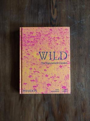 Wild: The Naturalistic Garden by Noel Kingsbury & Claire Takacs
