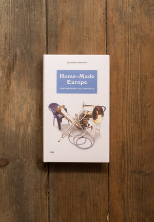 Home-made Europe. Contemporary Folk Artifacts by Vladimir Arkhipov
