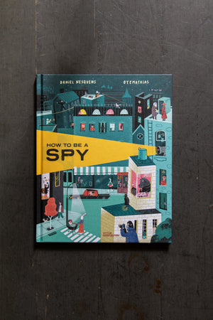 How To Be A Spy by Daniel Nesquens  & Mathias Siefeld