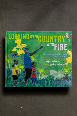 Looking After Country with Fire Aboriginal Burning Knowledge With Uncle Kuu by Victor Steffensen  Sandra Steffensen