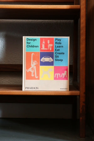 Design for Children. Play, Ride, Learn, Eat, Create, Sit, Sleep by Kimberlie Birks and Lora Appleton